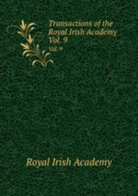 Transactions of the Royal Irish Academy. Vol. 9