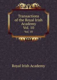 Transactions of the Royal Irish Academy. Vol. 10