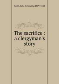 The sacrifice : a clergyman`s story