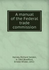 A manual of the Federal trade commission