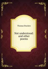 Not understood: and other poems