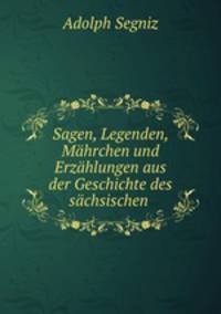 Sagen, Legenden, Mhrchen und Erzhlungen aus der Geschichte des schsischen .