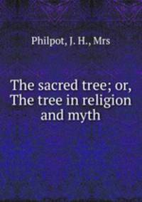 The sacred tree; or, The tree in religion and myth