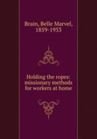 Holding the ropes: missionary methods for workers at home