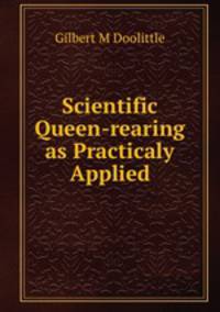 Scientific Queen-rearing as Practicaly Applied