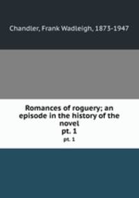 Romances of roguery; an episode in the history of the novel. pt. 1