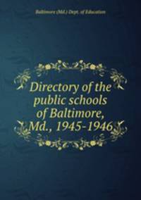 Directory of the public schools of Baltimore, Md., 1945-1946