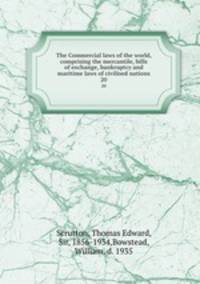 The Commercial laws of the world, comprising the mercantile, bills of exchange, bankruptcy and maritime laws of civilised nations. 20