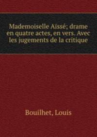 Mademoiselle Ass; drame en quatre actes, en vers. Avec les jugements de la critique
