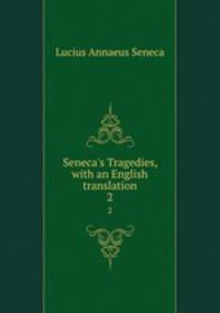 Seneca`s Tragedies, with an English translation. 2