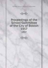 Proceedings of the School Committee of the City of Boston. 1957