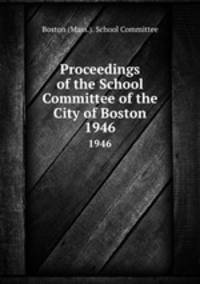 Proceedings of the School Committee of the City of Boston. 1946