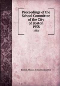 Proceedings of the School Committee of the City of Boston. 1958