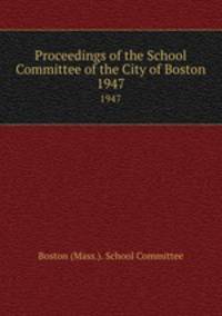 Proceedings of the School Committee of the City of Boston. 1947