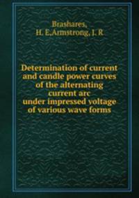 Determination of current and candle power curves of the alternating current arc under impressed voltage of various wave forms