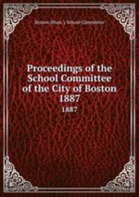 Proceedings of the School Committee of the City of Boston. 1887