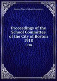 Proceedings of the School Committee of the City of Boston. 1918