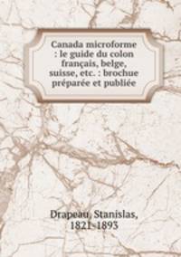 Canada microforme : le guide du colon franais, belge, suisse, etc. : brochue prpare et publie