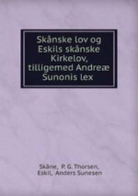 Sknske lov og Eskils sknske Kirkelov, tilligemed Andre Sunonis lex .