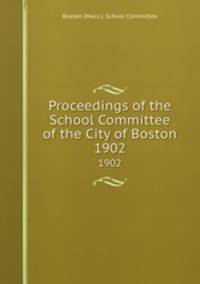 Proceedings of the School Committee of the City of Boston. 1902