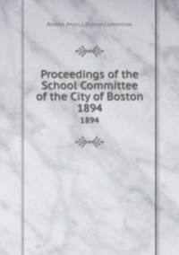 Proceedings of the School Committee of the City of Boston. 1894