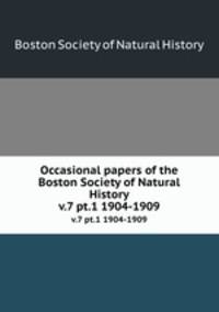 Occasional papers of the Boston Society of Natural History. v.7 pt.1 1904-1909