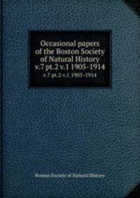 Occasional papers of the Boston Society of Natural History. v.7 pt.2 v.1 1905-1914