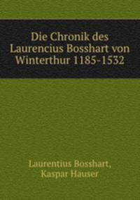 Die Chronik des Laurencius Bosshart von Winterthur 1185-1532