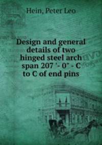 Design and general details of two hinged steel arch span 207 `- 0" - C to C of end pins