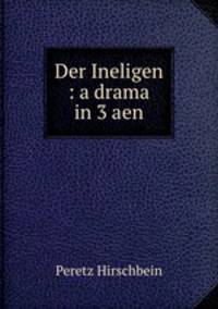 Der Ineligen : a drama in 3 aen