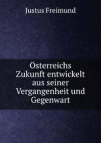 sterreichs Zukunft entwickelt aus seiner Vergangenheit und Gegenwart