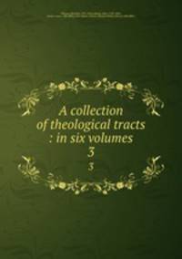 A collection of theological tracts : in six volumes. 3
