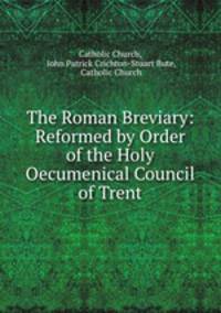 The Roman Breviary: Reformed by Order of the Holy Oecumenical Council of Trent