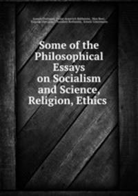 Some of the Philosophical Essays on Socialism and Science, Religion, Ethics .