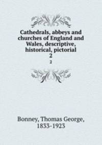 Cathedrals, abbeys and churches of England and Wales, descriptive, historical, pictorial. 2
