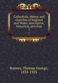 Cathedrals, abbeys and churches of England and Wales, descriptive, historical, pictorial. 1