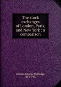 The stock exchanges of London, Paris, and New York : a comparison