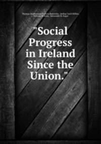 "Social Progress in Ireland Since the Union." .