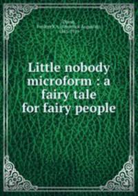 Little nobody microform : a fairy tale for fairy people