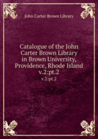 Catalogue of the John Carter Brown Library in Brown University, Providence, Rhode Island. v.2:pt.2