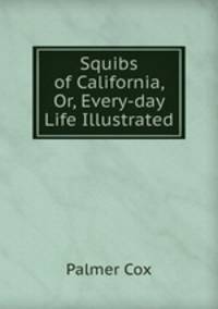 Squibs of California, Or, Every-day Life Illustrated