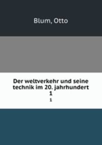 Der weltverkehr und seine technik im 20. jahrhundert. 1