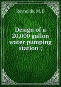 Design of a 20,000 gallon water pumping station ;