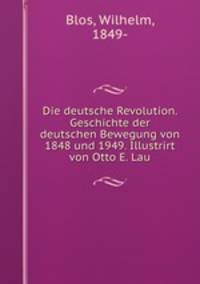 Die deutsche Revolution. Geschichte der deutschen Bewegung von 1848 und 1949. Illustrirt von Otto E. Lau