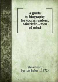 A guide to biography for young readers; American--men of mind