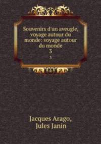 Souvenirs d`un aveugle, voyage autour du monde: voyage autour du monde. 3