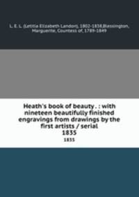 Heath`s book of beauty . : with nineteen beautifully finished engravings from drawings by the first artists / serial. 1835