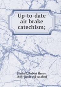 Up-to-date air brake catechism;