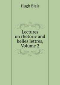 Lectures on rhetoric and belles lettres, Volume 2