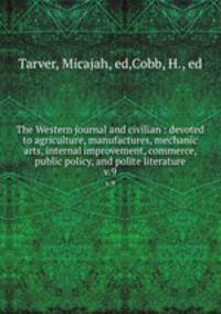 The Western journal and civilian : devoted to agriculture, manufactures, mechanic arts, internal improvement, commerce, public policy, and polite literature. v.9